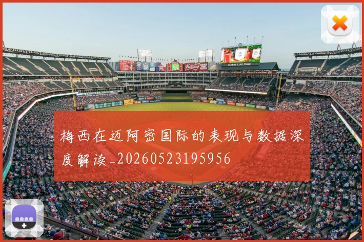 梅西在迈阿密国际的表现与数据深度解读_20260523195956