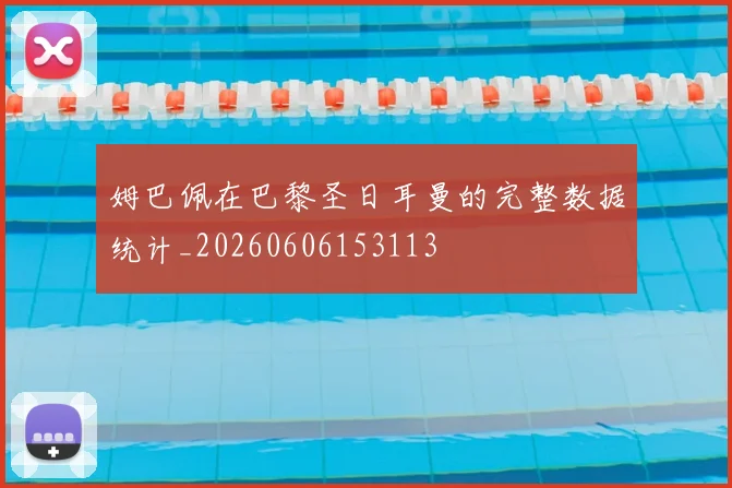 姆巴佩在巴黎圣日耳曼的完整数据统计_20260606153113