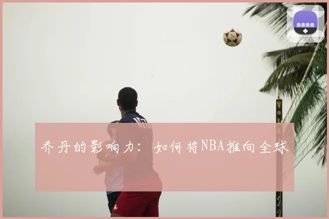 乔丹的影响力：如何将NBA推向全球