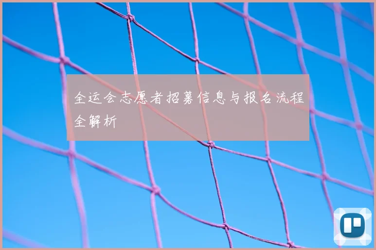 全运会志愿者招募信息与报名流程全解析
