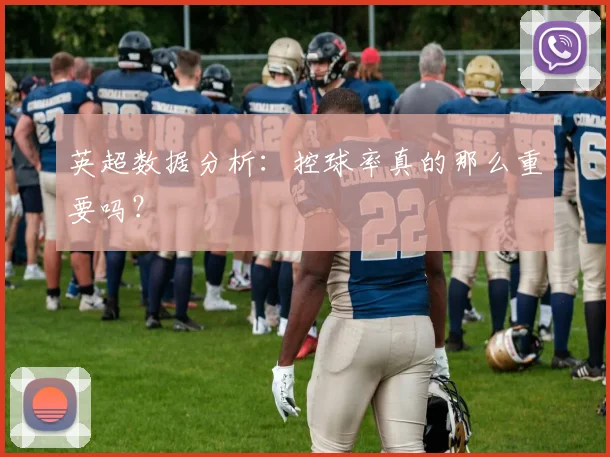 英超数据分析：控球率真的那么重要吗？
