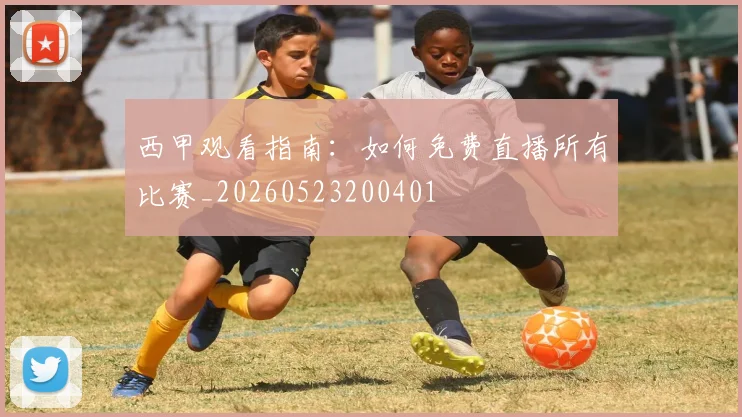 西甲观看指南:如何免费直播所有比赛_20260523200401