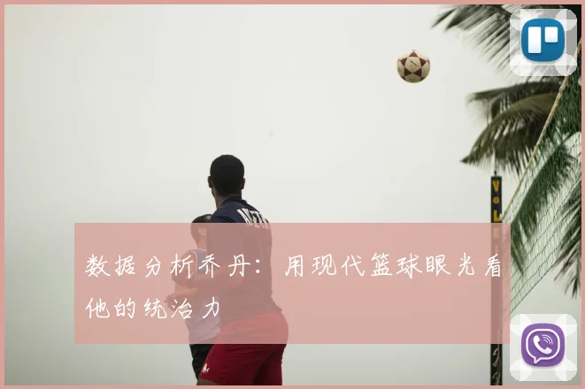 数据分析乔丹：用现代篮球眼光看他的统治力