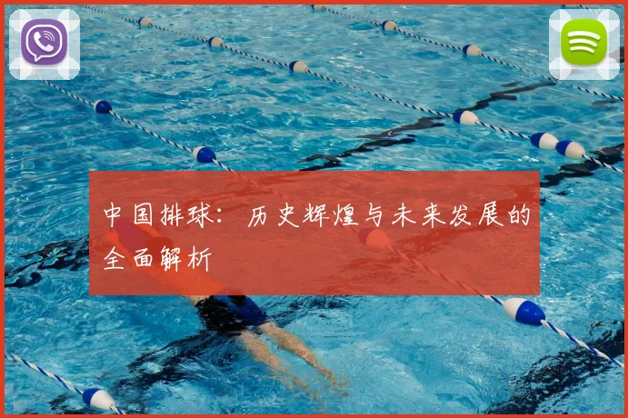 中国排球：历史辉煌与未来发展的全面解析